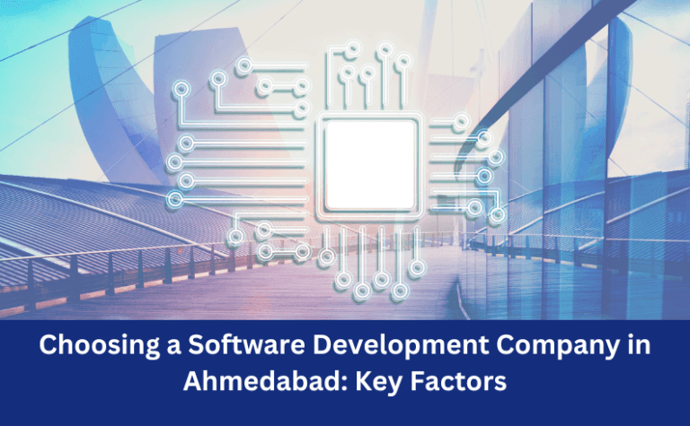 Choosing A Software Development Company In Ahmedabad: Key Factors